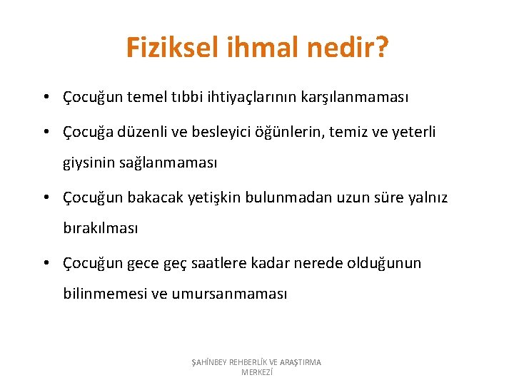 Fiziksel ihmal nedir? • Çocuğun temel tıbbi ihtiyaçlarının karşılanmaması • Çocuğa düzenli ve besleyici