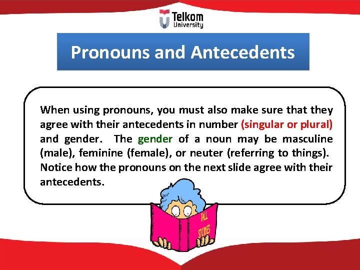 Pronouns and Antecedents When using pronouns, you must also make sure that they agree