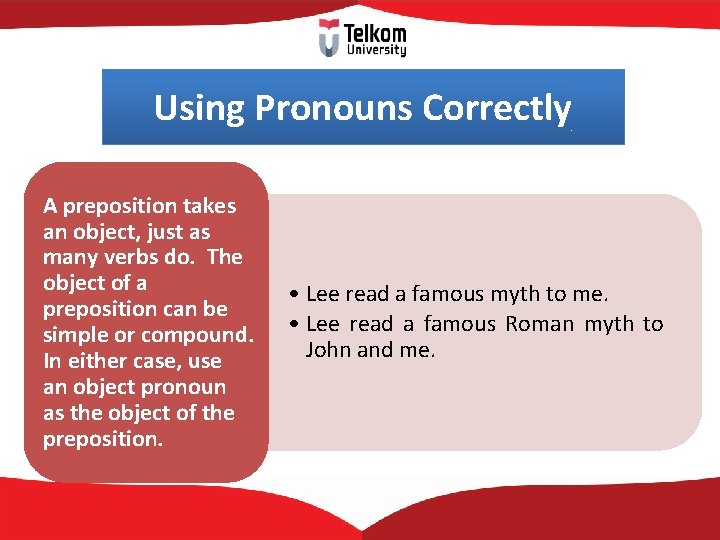 Using Pronouns Correctly A preposition takes an object, just as many verbs do. The