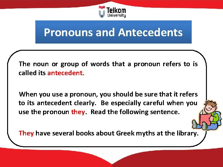 Pronouns and Antecedents The noun or group of words that a pronoun refers to