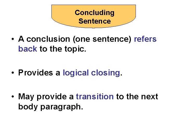 Concluding Sentence • A conclusion (one sentence) refers back to the topic. • Provides