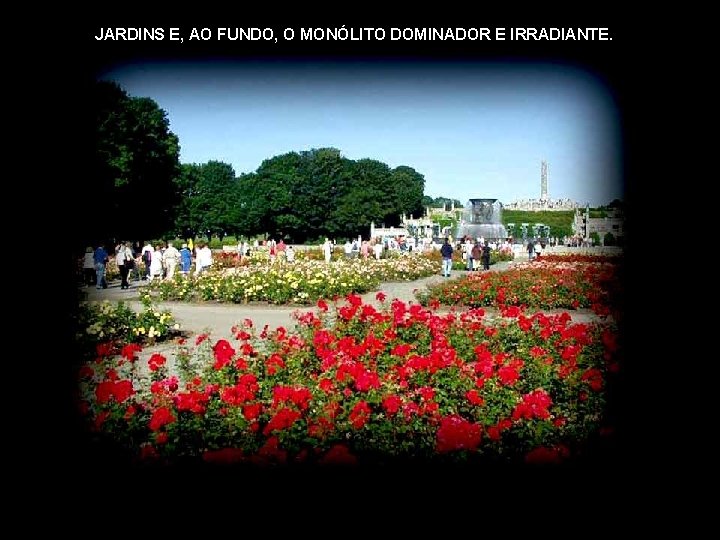 JARDINS E, AO FUNDO, O MONÓLITO DOMINADOR E IRRADIANTE. 