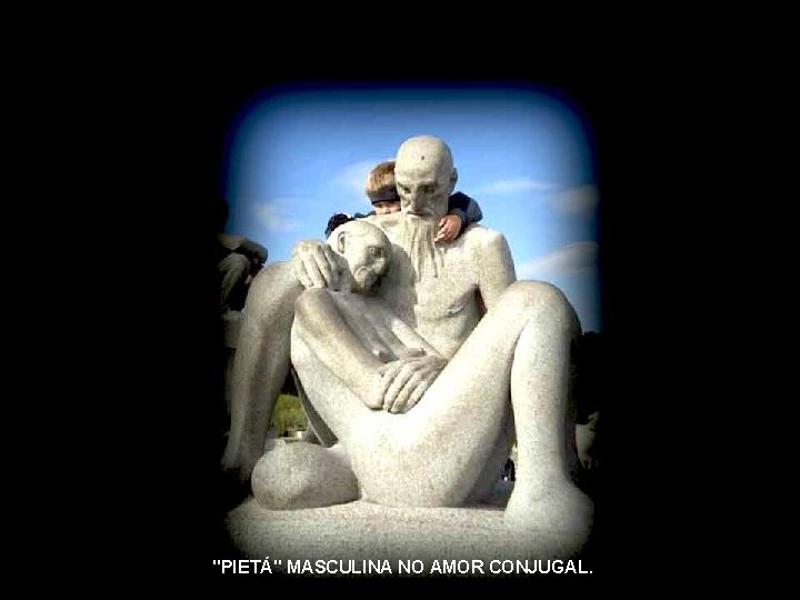 CARREGAR COM A AMADA "PIETÁ" MASCULINA NORECORDAR AMOR CONJUGAL. APÓS O IMPOSSÍVEL, SÓ RESTA