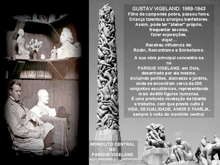 GUSTAV VIGELAND: 1869 -1943 Filho de camponês pobre, passou fome. Criança talentosa arranjou benfeitores.