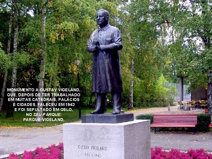 MONUMENTO A GUSTAV VIGELAND, QUE, DEPOIS DE TER TRABALHADO EM MUITAS CATEDRAIS, PALÁCIOS E