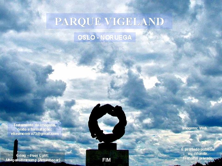 PARQUE VIGELAND OSLO - NORUEGA Tratamento de imagens, texto e formatação: eliasmoreira 73@gmail. com