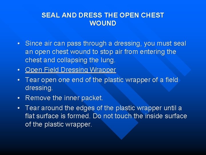 SEAL AND DRESS THE OPEN CHEST WOUND • Since air can pass through a