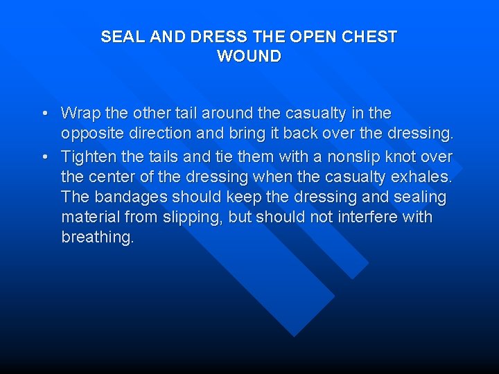 SEAL AND DRESS THE OPEN CHEST WOUND • Wrap the other tail around the