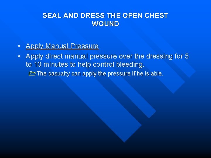 SEAL AND DRESS THE OPEN CHEST WOUND • Apply Manual Pressure • Apply direct