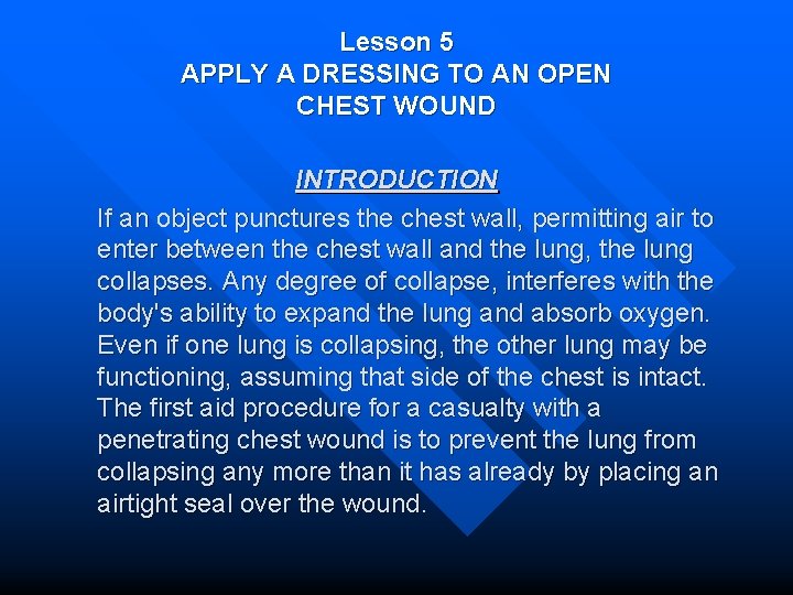 Lesson 5 APPLY A DRESSING TO AN OPEN CHEST WOUND INTRODUCTION If an object