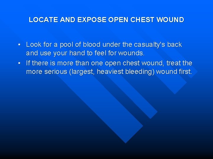LOCATE AND EXPOSE OPEN CHEST WOUND • Look for a pool of blood under