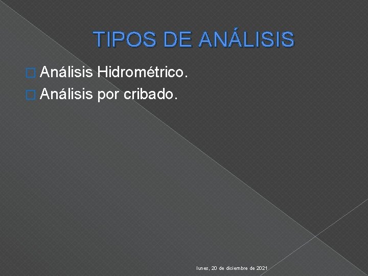 TIPOS DE ANÁLISIS � Análisis Hidrométrico. � Análisis por cribado. lunes, 20 de diciembre