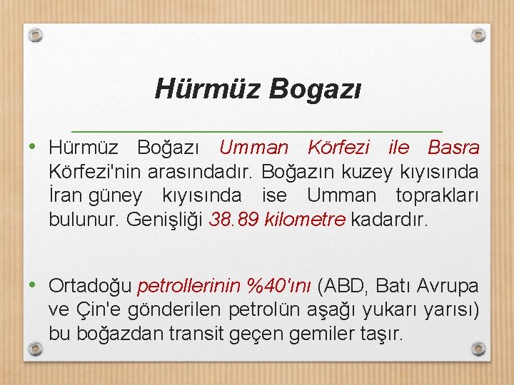 Hürmüz Bogazı • Hürmüz Boğazı Umman Körfezi ile Basra Körfezi'nin arasındadır. Boğazın kuzey kıyısında