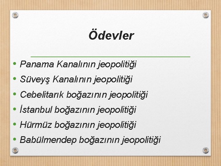 Ödevler • Panama Kanalının jeopolitiği • Süveyş Kanalının jeopolitiği • Cebelitarık boğazının jeopolitiği •