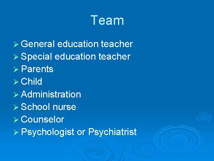 Team Ø General education teacher Ø Special education teacher Ø Parents Ø Child Ø