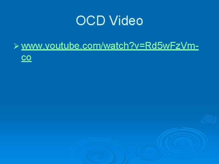 OCD Video Ø www. youtube. com/watch? v=Rd 5 w. Fz. Vm- co 