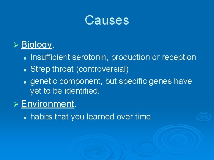 Causes Ø Biology. l l l Insufficient serotonin, production or reception Strep throat (controversial)