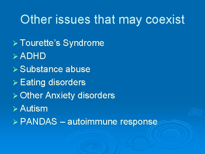 Other issues that may coexist Ø Tourette’s Syndrome Ø ADHD Ø Substance abuse Ø
