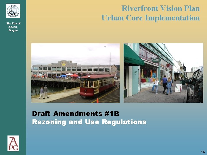The City of Astoria, Oregon Riverfront Vision Plan Urban Core Implementation Draft Amendments #1 The City of Astoria, Oregon Riverfront Vision Plan Urban Core Implementation Draft Amendments #1