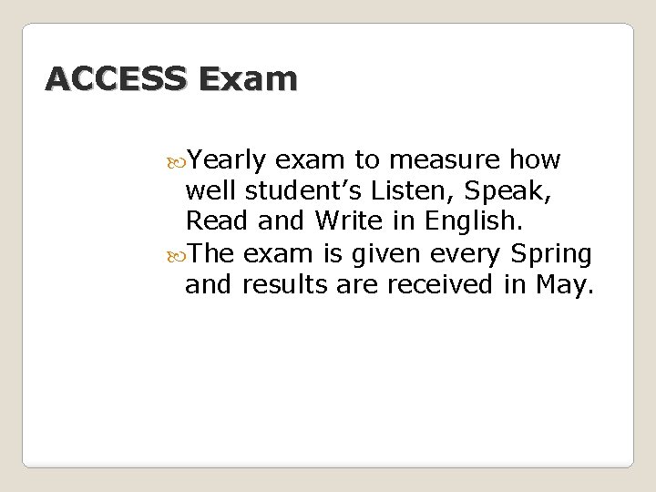 ACCESS Exam Yearly exam to measure how well student’s Listen, Speak, Read and Write