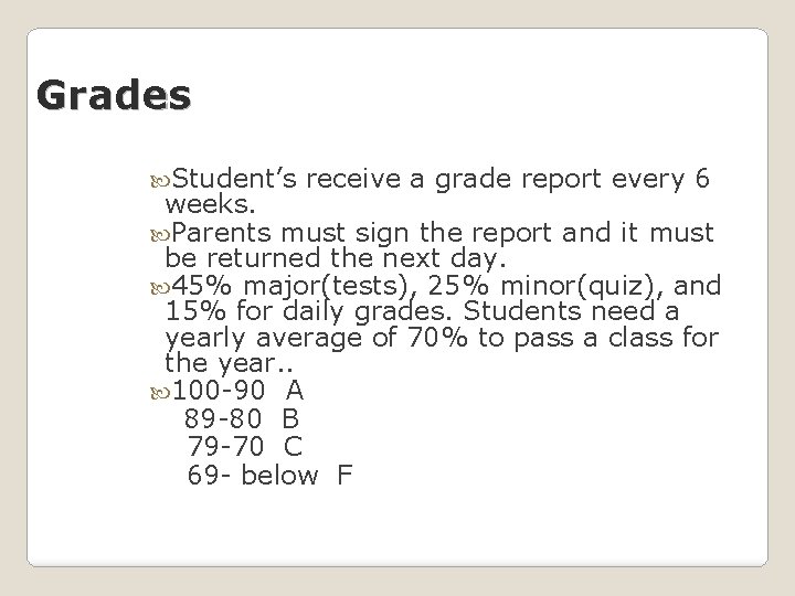 Grades Student’s receive a grade report every 6 weeks. Parents must sign the report