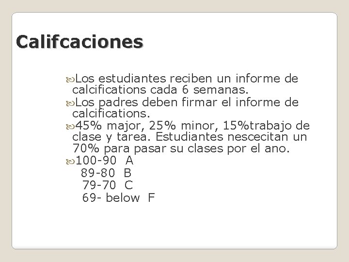 Califcaciones Los estudiantes reciben un informe de calcifications cada 6 semanas. Los padres deben