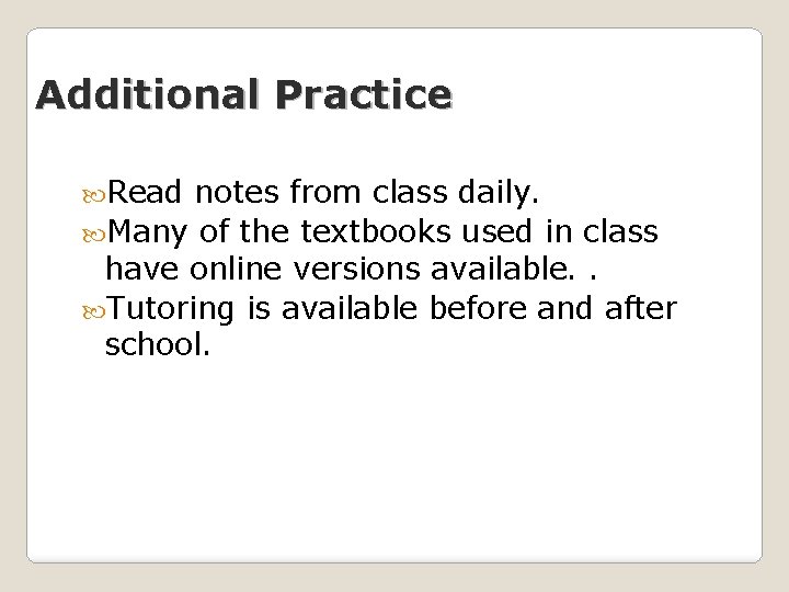 Additional Practice Read notes from class daily. Many of the textbooks used in class