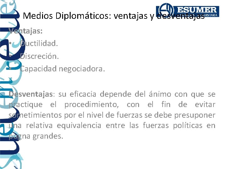 Medios Diplomáticos: ventajas y desventajas Ventajas: • Ductilidad. • Discreción. • Capacidad negociadora. Desventajas: