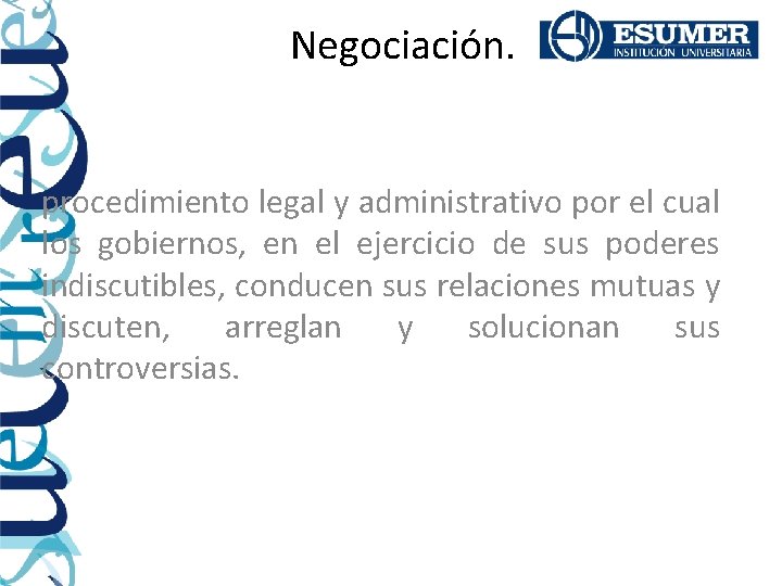 Negociación. procedimiento legal y administrativo por el cual los gobiernos, en el ejercicio de