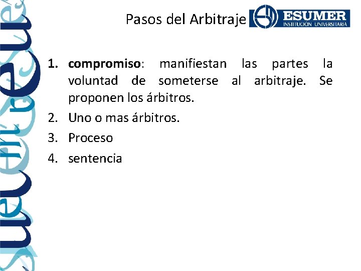 Pasos del Arbitraje 1. compromiso: manifiestan las partes la voluntad de someterse al arbitraje.