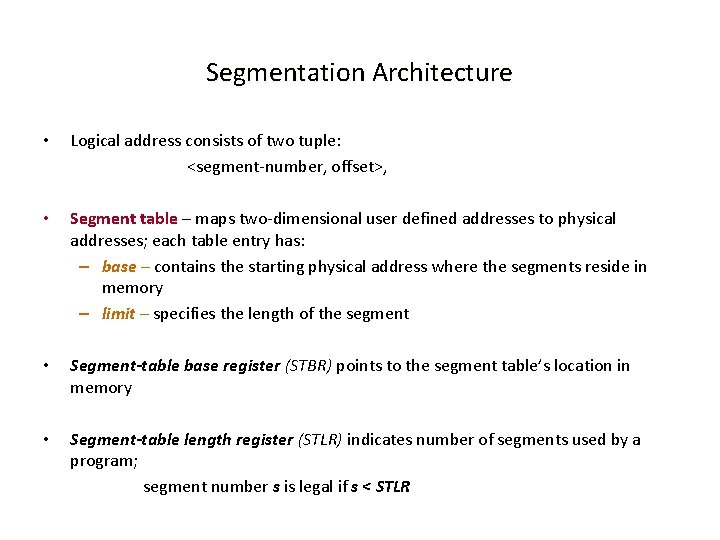 Segmentation Architecture • Logical address consists of two tuple: <segment-number, offset>, • Segment table