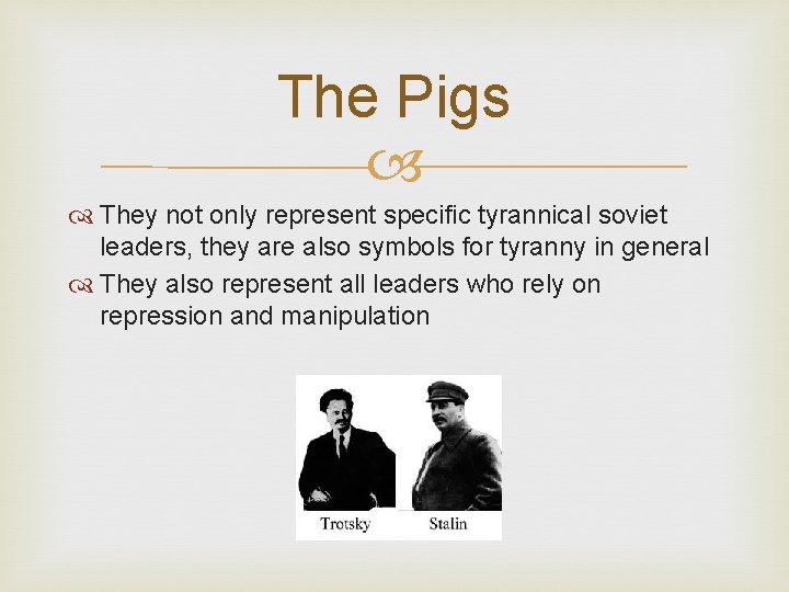 The Pigs They not only represent specific tyrannical soviet leaders, they are also symbols