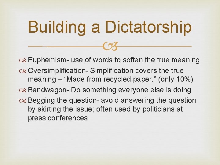 Building a Dictatorship Euphemism- use of words to soften the true meaning Oversimplification- Simplification