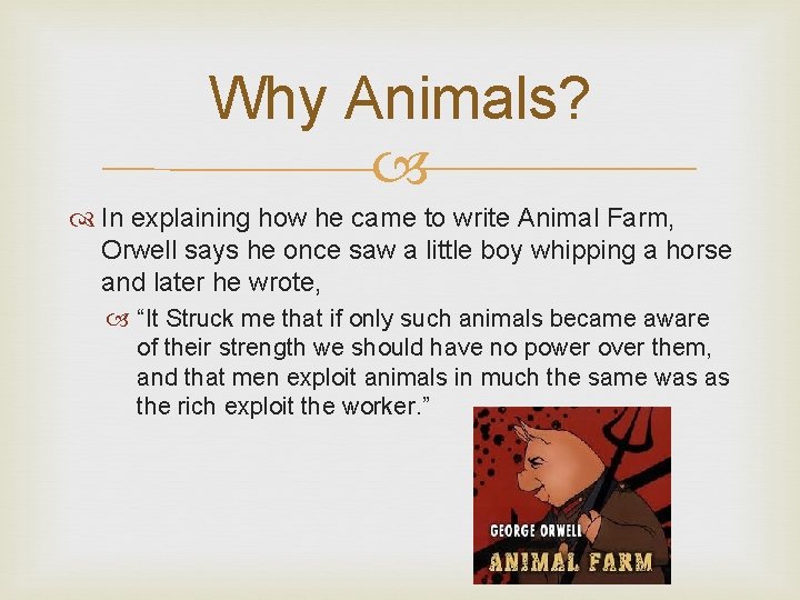 Why Animals? In explaining how he came to write Animal Farm, Orwell says he