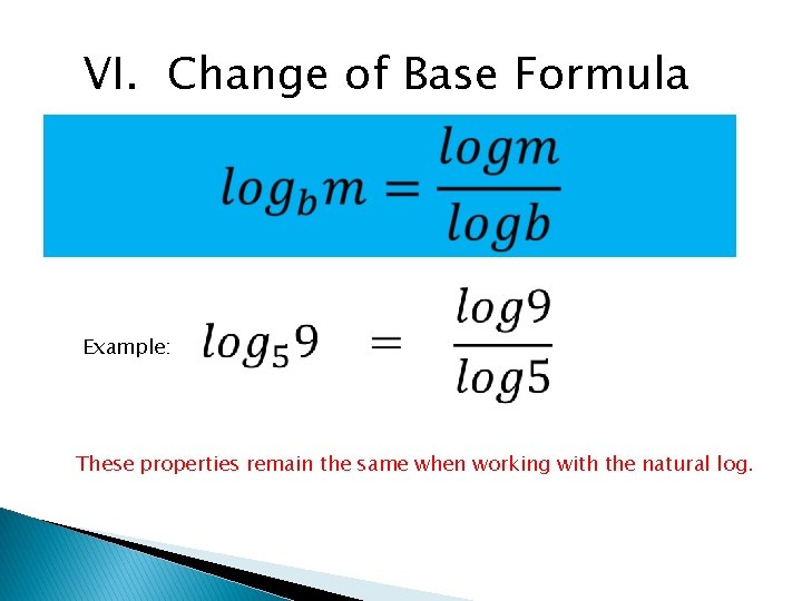 VI. Change of Base Formula Example: These properties remain the same when working with