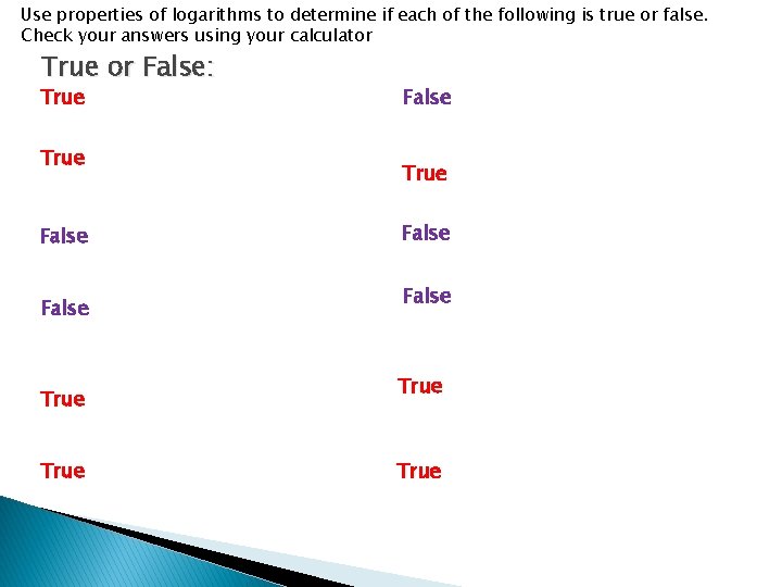 Use properties of logarithms to determine if each of the following is true or