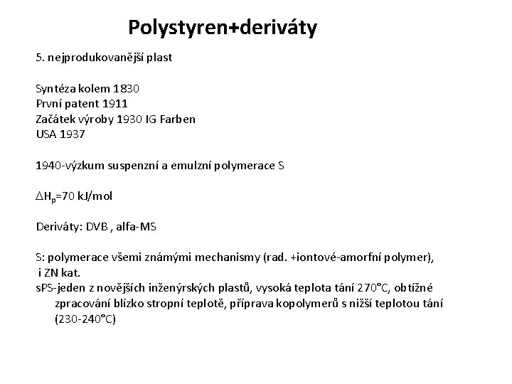 Polystyren+deriváty 5. nejprodukovanější plast Syntéza kolem 1830 První patent 1911 Začátek výroby 1930 IG