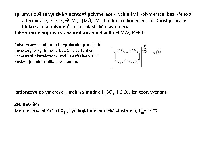 I průmyslově se využívá aniontová polymerace - rychlá živá polymerace (bez přenosu a terminace),