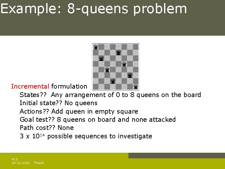 Example: 8 -queens problem Incremental formulation States? ? Any arrangement of 0 to 8