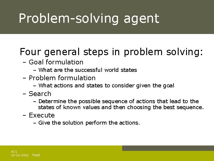 Problem-solving agent Four general steps in problem solving: – Goal formulation – What are