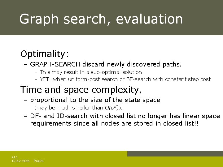Graph search, evaluation Optimality: – GRAPH-SEARCH discard newly discovered paths. – This may result