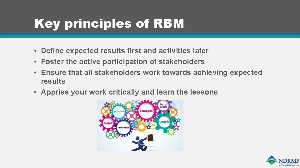 Key principles of RBM • Define expected results first and activities later • Foster