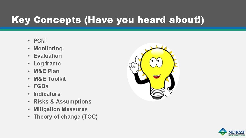 Key Concepts (Have you heard about!) • • • PCM Monitoring Evaluation Log frame