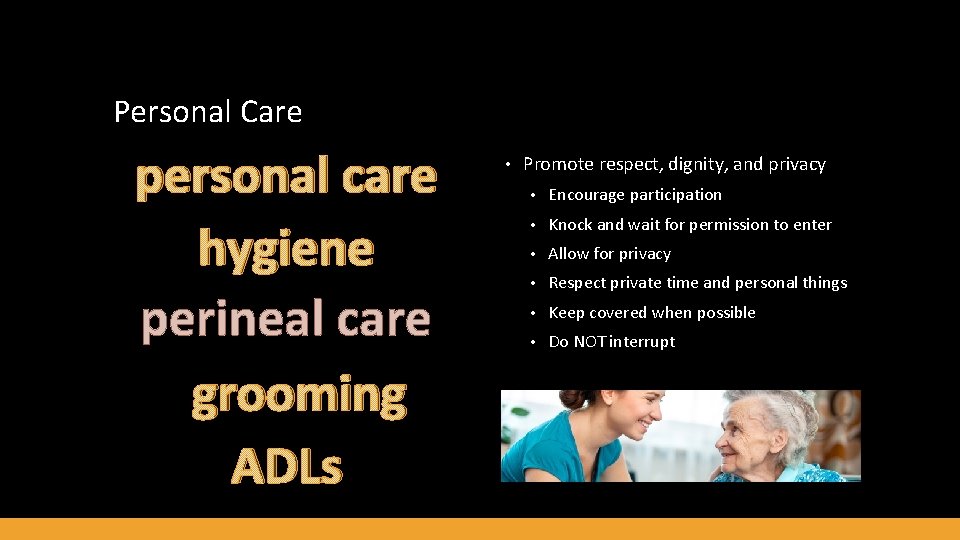 Personal Care personal care hygiene perineal care grooming ADLs • Promote respect, dignity, and