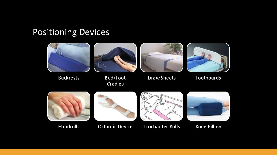 Positioning Devices Backrests Bed/Foot Cradles Draw Sheets Footboards Handrolls Orthotic Device Trochanter Rolls Knee