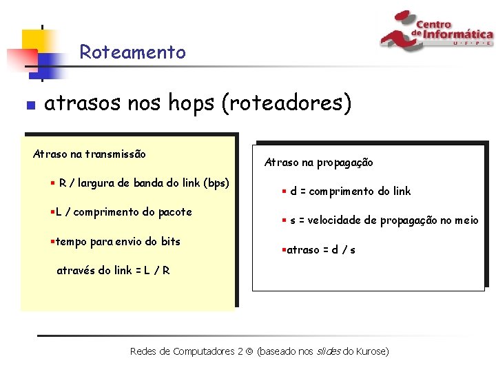 Roteamento n atrasos nos hops (roteadores) Atraso na transmissão § R / largura de