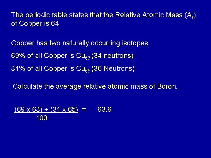 The periodic table states that the Relative Atomic Mass (Ar) of Copper is 64