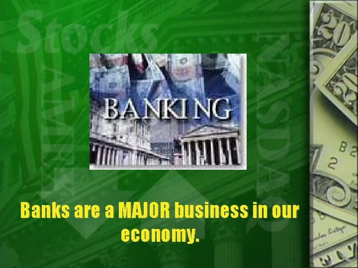 Banks are a MAJOR business in our economy. 