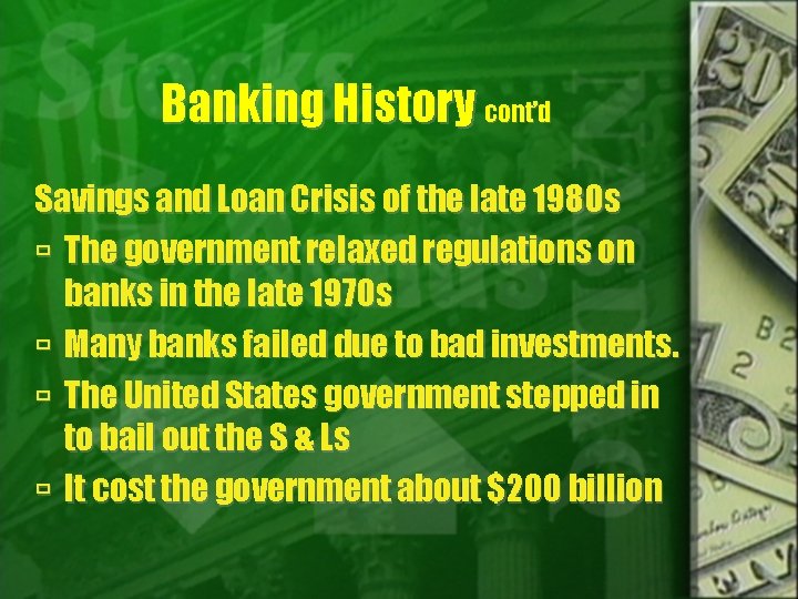 Banking History cont’d Savings and Loan Crisis of the late 1980 s The government