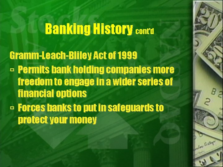 Banking History cont’d Gramm-Leach-Bliley Act of 1999 Permits bank holding companies more freedom to